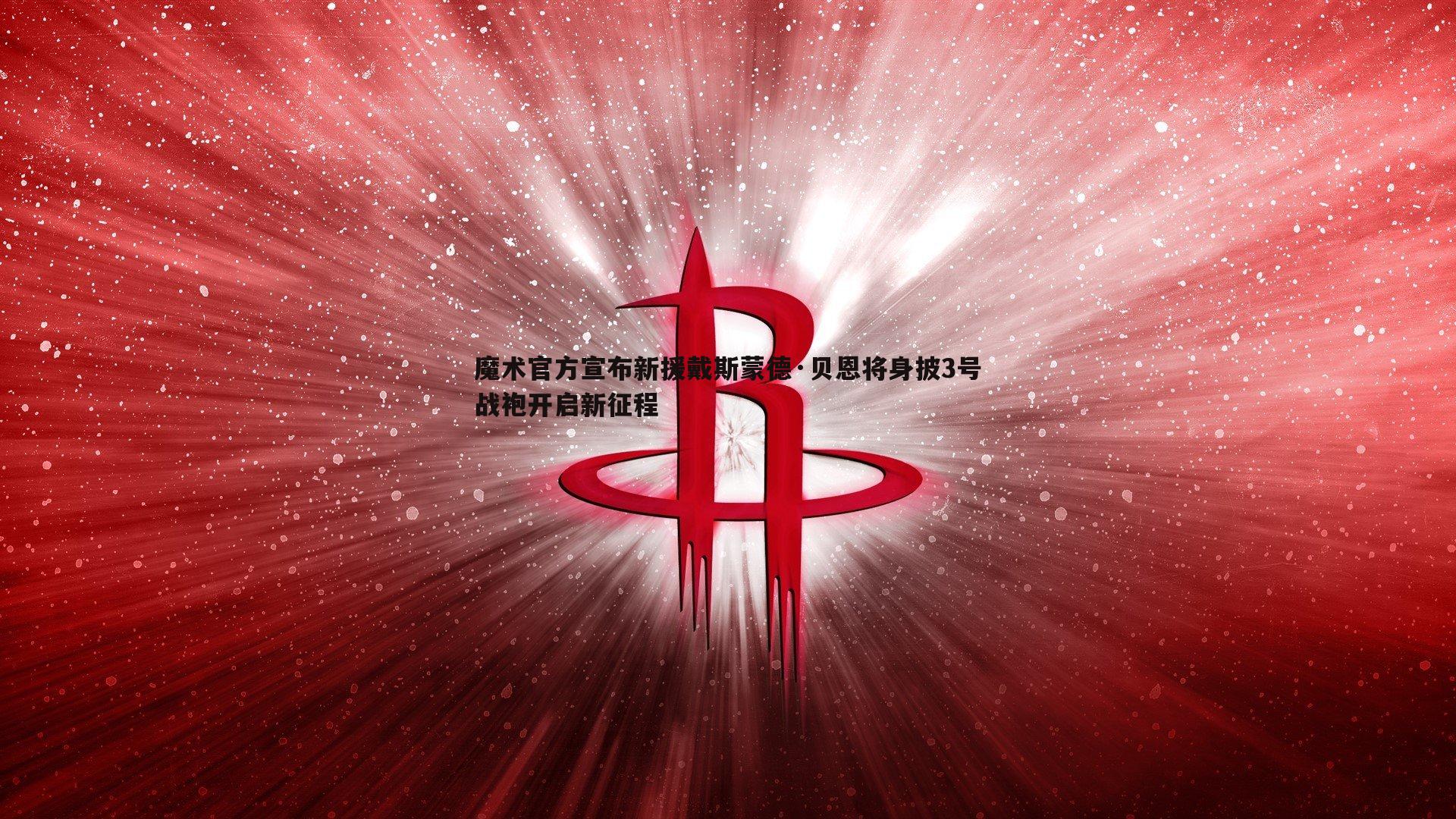 问鼎娱乐-魔术官方宣布新援戴斯蒙德·贝恩将身披3号战袍开启新征程