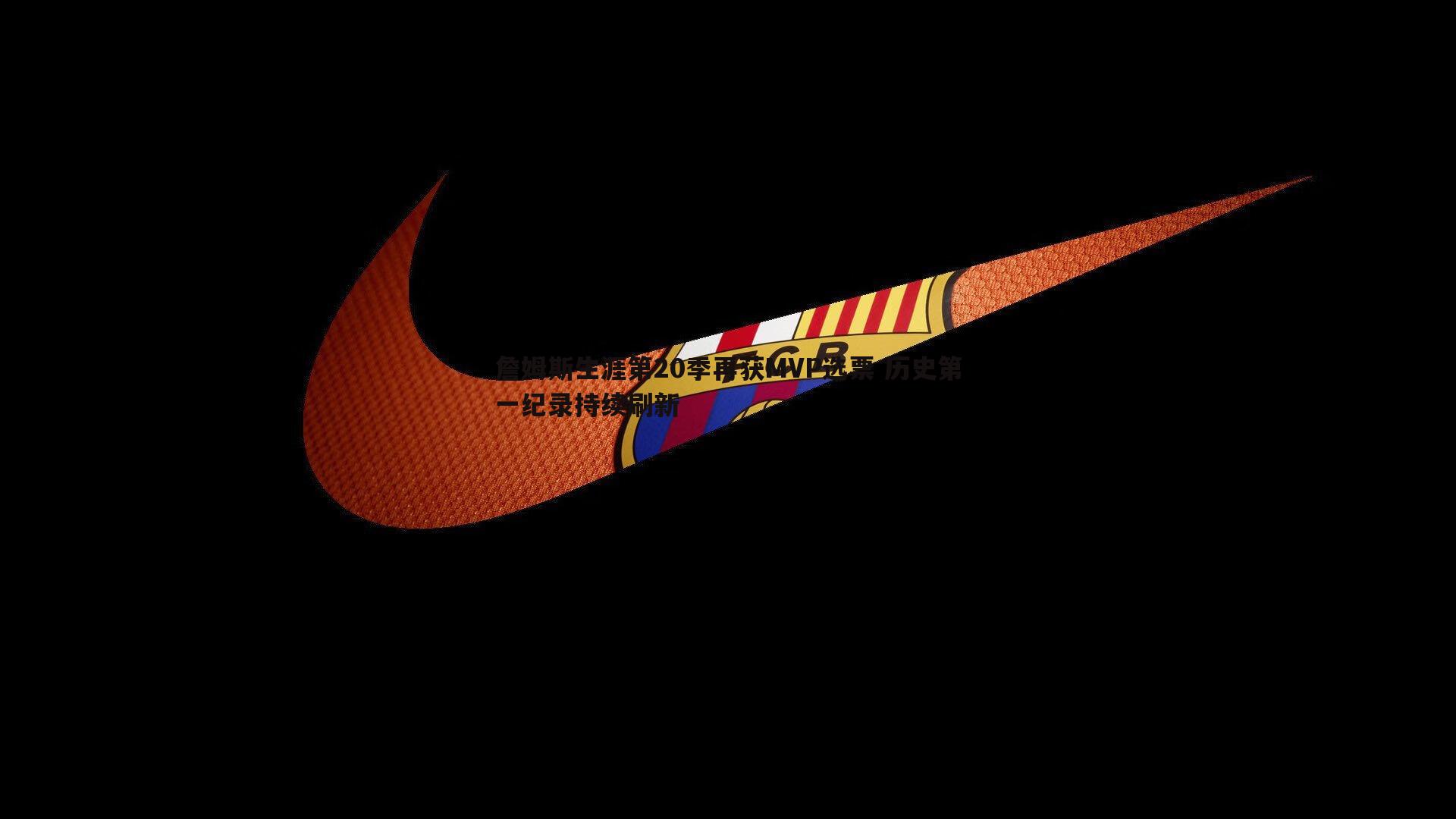 詹姆斯生涯第20季再获MVP选票 历史第一纪录持续刷新