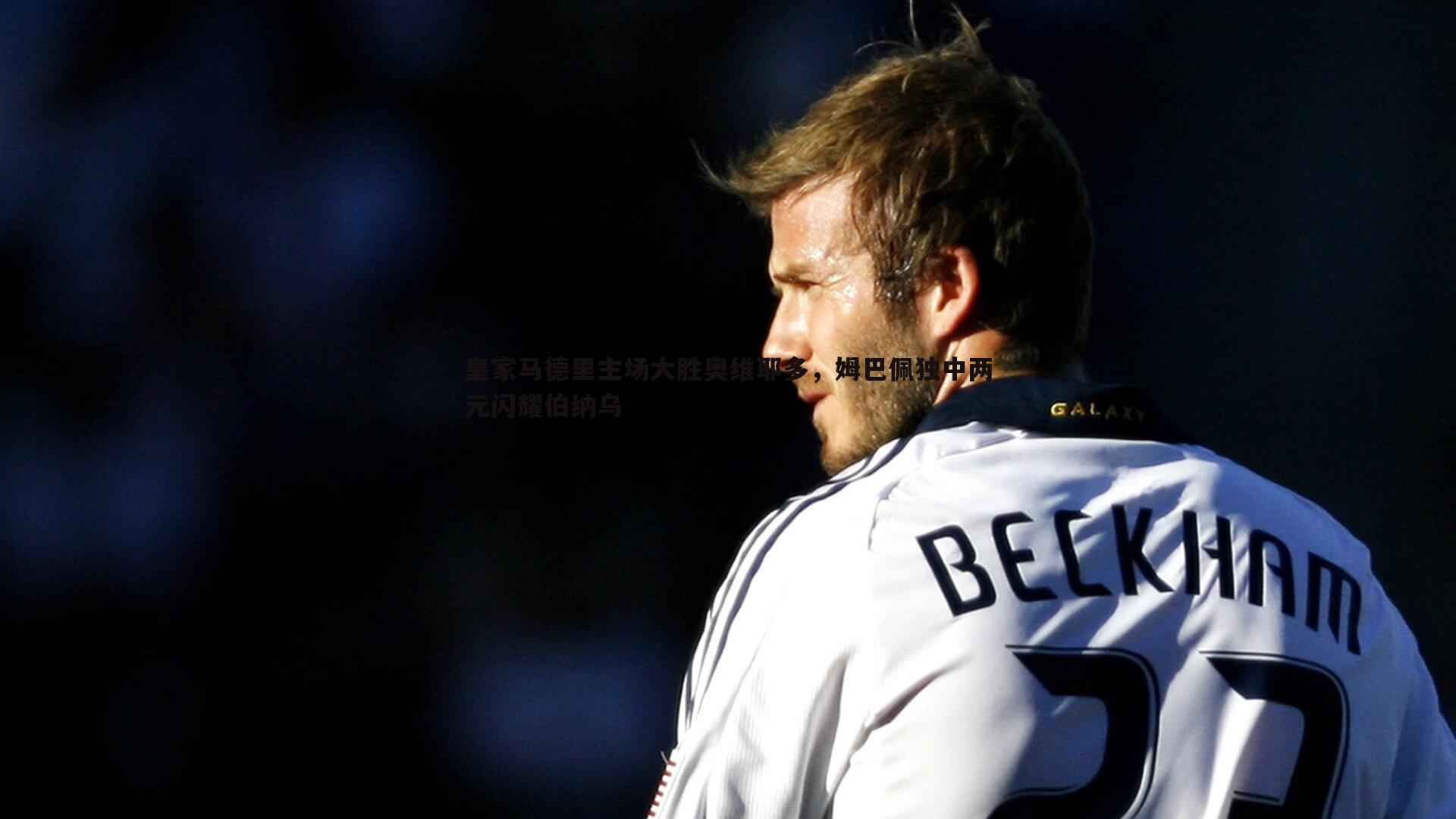 皇家马德里主场大胜奥维耶多,姆巴佩独中两元闪耀伯纳乌