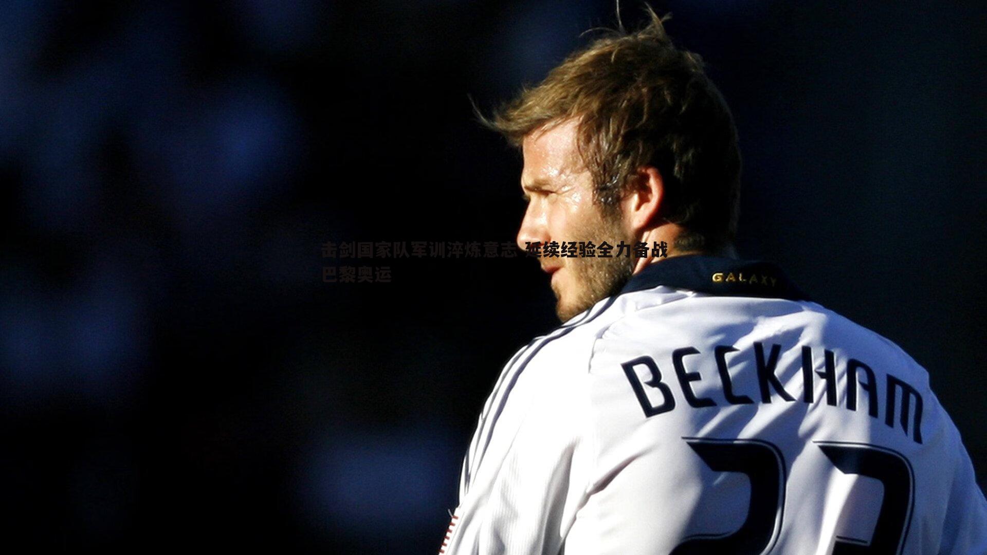 击剑国家队军训淬炼意志 延续经验全力备战巴黎奥运